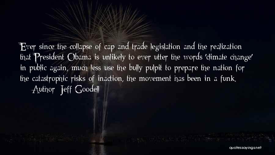 Jeff Goodell Quotes: Ever Since The Collapse Of Cap And Trade Legislation And The Realization That President Obama Is Unlikely To Ever Utter