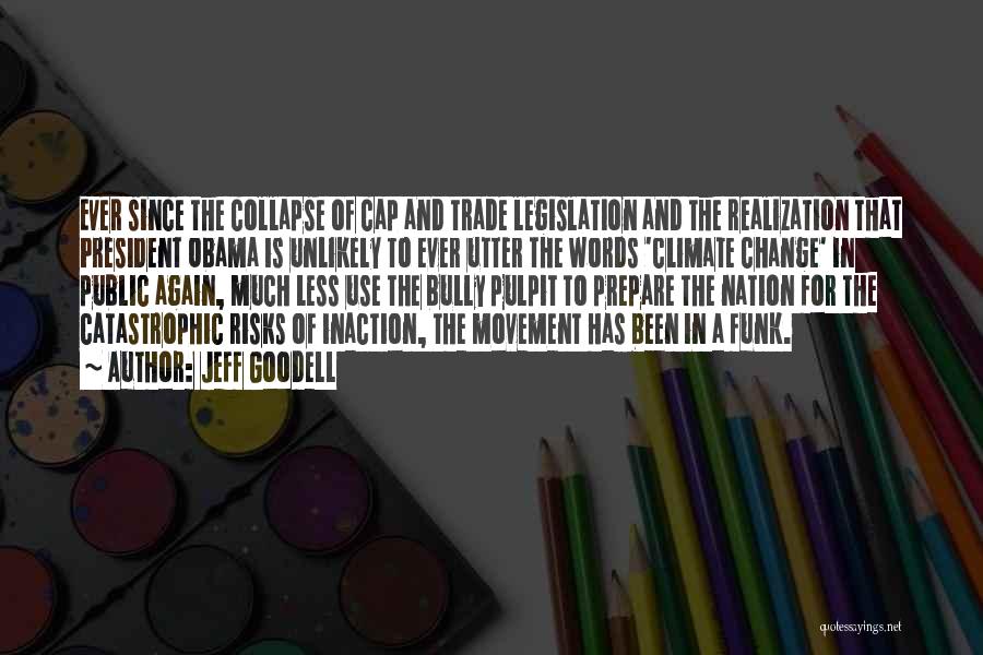 Jeff Goodell Quotes: Ever Since The Collapse Of Cap And Trade Legislation And The Realization That President Obama Is Unlikely To Ever Utter