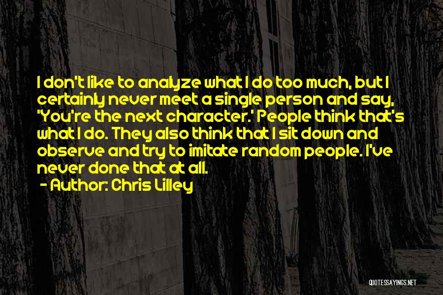 Chris Lilley Quotes: I Don't Like To Analyze What I Do Too Much, But I Certainly Never Meet A Single Person And Say,