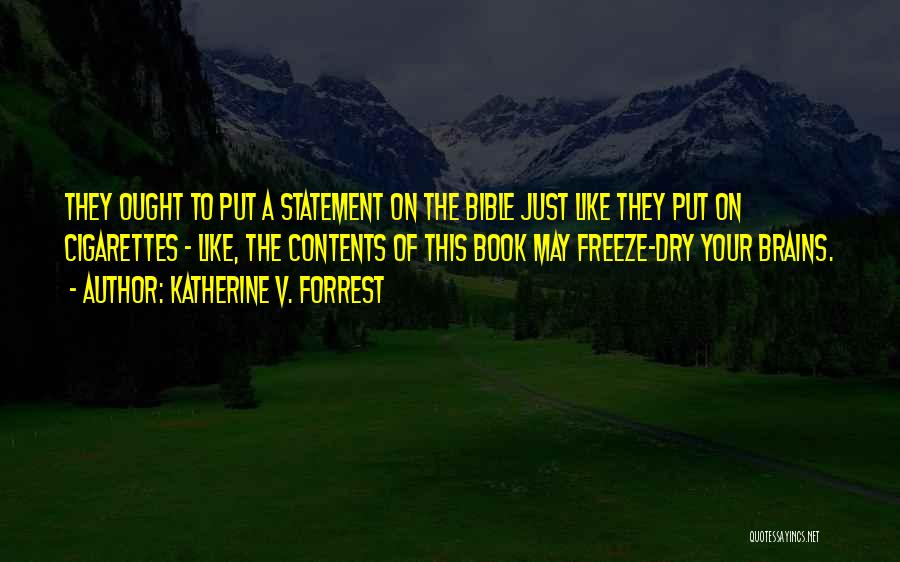 Katherine V. Forrest Quotes: They Ought To Put A Statement On The Bible Just Like They Put On Cigarettes - Like, The Contents Of