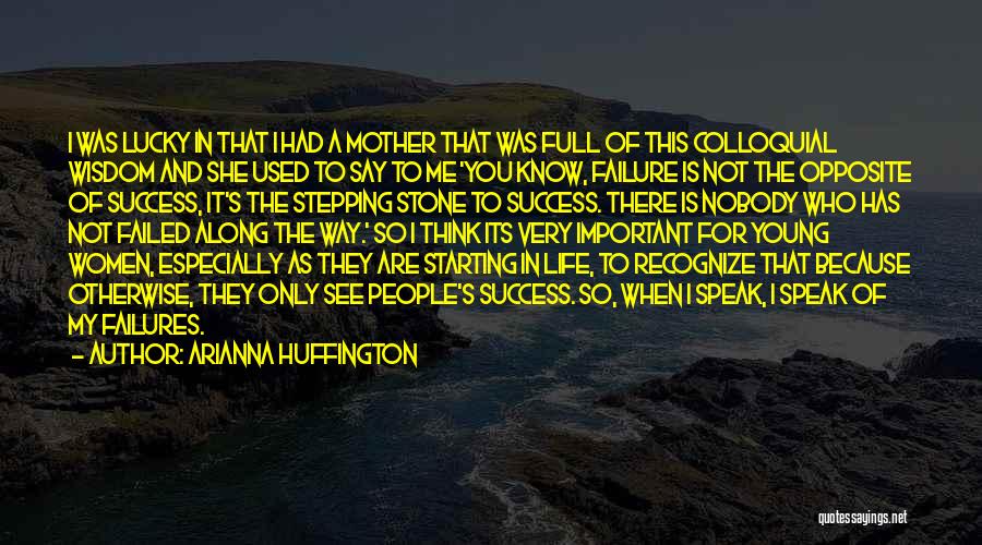 Arianna Huffington Quotes: I Was Lucky In That I Had A Mother That Was Full Of This Colloquial Wisdom And She Used To