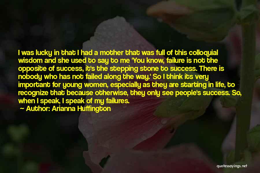 Arianna Huffington Quotes: I Was Lucky In That I Had A Mother That Was Full Of This Colloquial Wisdom And She Used To