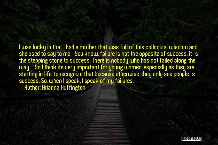 Arianna Huffington Quotes: I Was Lucky In That I Had A Mother That Was Full Of This Colloquial Wisdom And She Used To