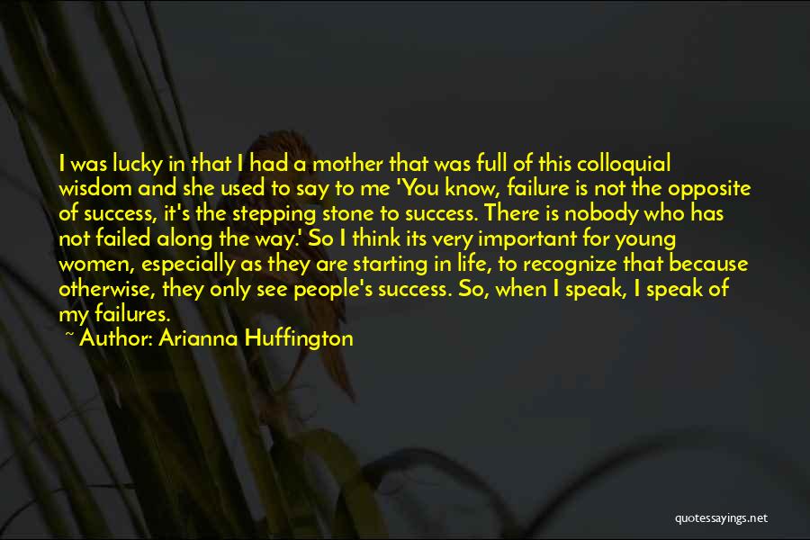 Arianna Huffington Quotes: I Was Lucky In That I Had A Mother That Was Full Of This Colloquial Wisdom And She Used To