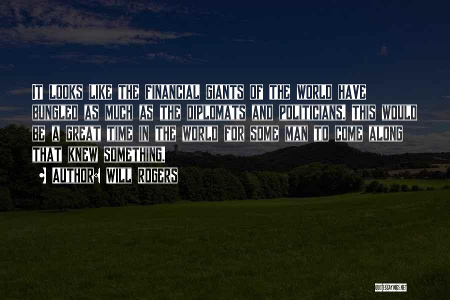 Will Rogers Quotes: It Looks Like The Financial Giants Of The World Have Bungled As Much As The Diplomats And Politicians. This Would
