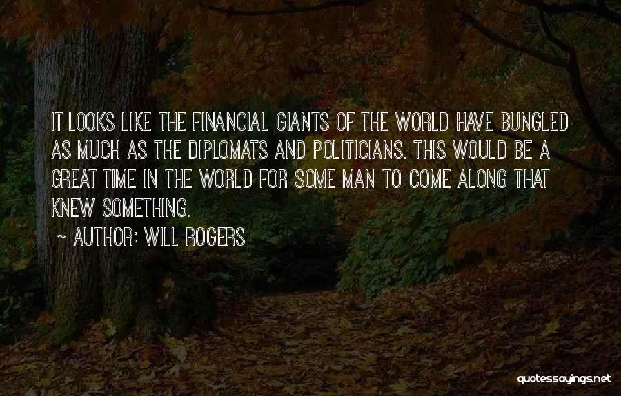 Will Rogers Quotes: It Looks Like The Financial Giants Of The World Have Bungled As Much As The Diplomats And Politicians. This Would