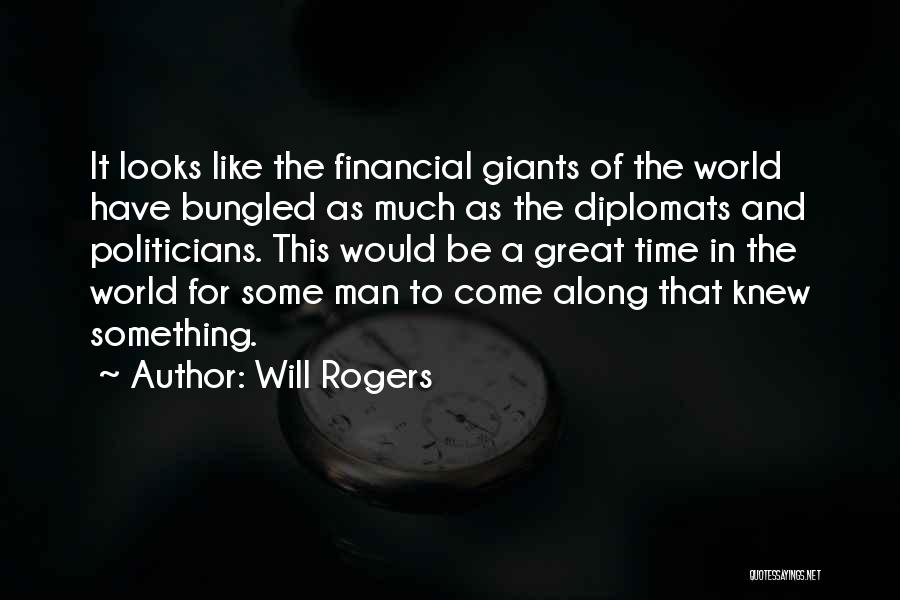 Will Rogers Quotes: It Looks Like The Financial Giants Of The World Have Bungled As Much As The Diplomats And Politicians. This Would