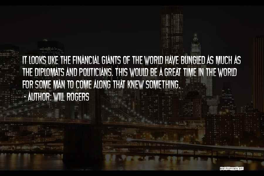 Will Rogers Quotes: It Looks Like The Financial Giants Of The World Have Bungled As Much As The Diplomats And Politicians. This Would