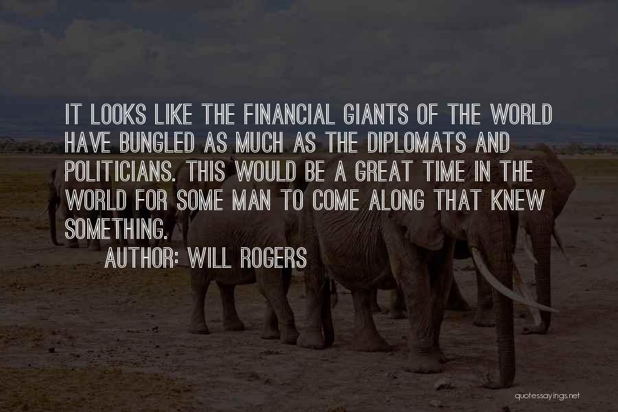 Will Rogers Quotes: It Looks Like The Financial Giants Of The World Have Bungled As Much As The Diplomats And Politicians. This Would