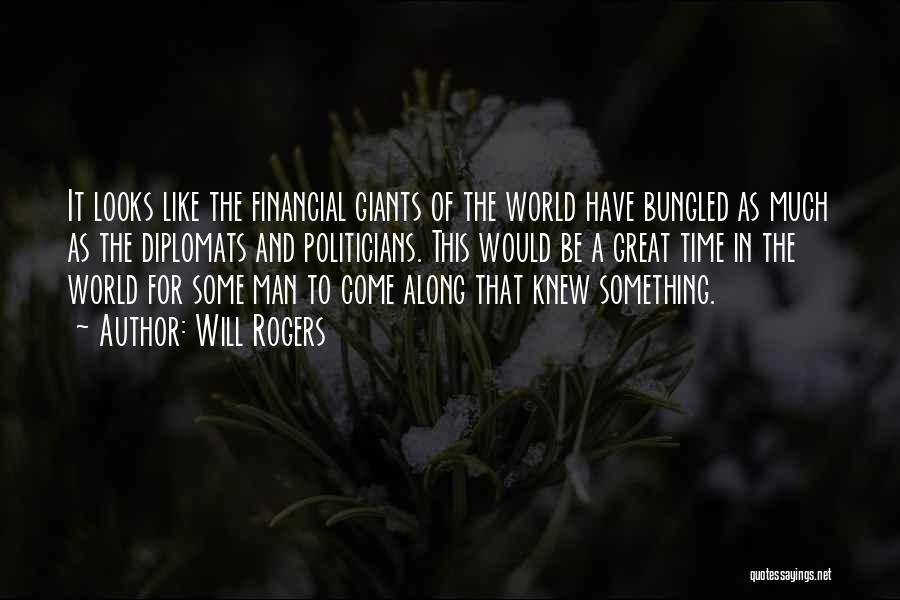 Will Rogers Quotes: It Looks Like The Financial Giants Of The World Have Bungled As Much As The Diplomats And Politicians. This Would