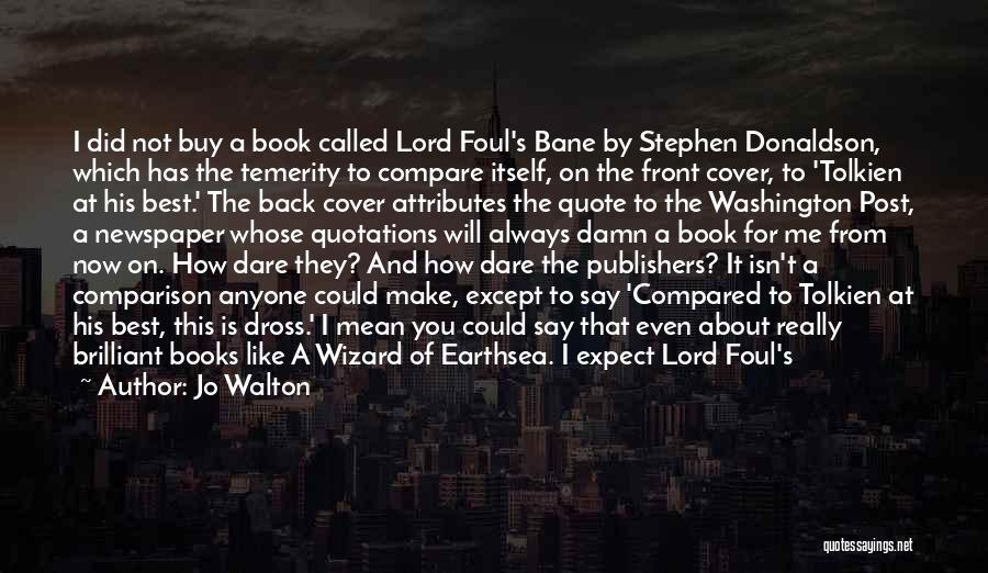 Jo Walton Quotes: I Did Not Buy A Book Called Lord Foul's Bane By Stephen Donaldson, Which Has The Temerity To Compare Itself,