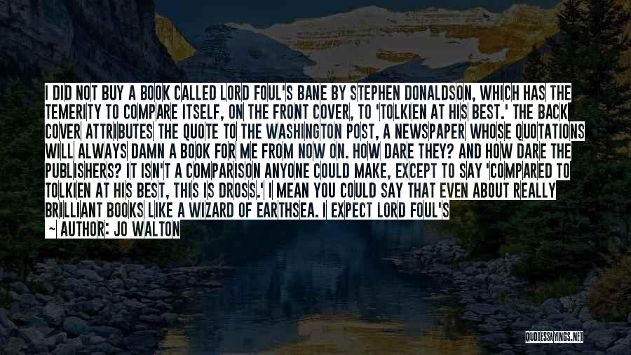 Jo Walton Quotes: I Did Not Buy A Book Called Lord Foul's Bane By Stephen Donaldson, Which Has The Temerity To Compare Itself,