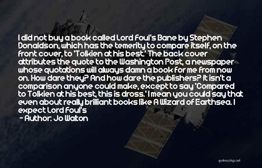 Jo Walton Quotes: I Did Not Buy A Book Called Lord Foul's Bane By Stephen Donaldson, Which Has The Temerity To Compare Itself,