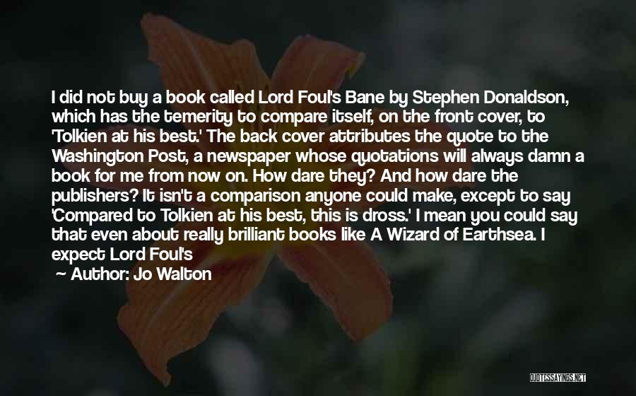 Jo Walton Quotes: I Did Not Buy A Book Called Lord Foul's Bane By Stephen Donaldson, Which Has The Temerity To Compare Itself,