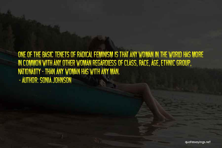 Sonia Johnson Quotes: One Of The Basic Tenets Of Radical Feminism Is That Any Woman In The World Has More In Common With