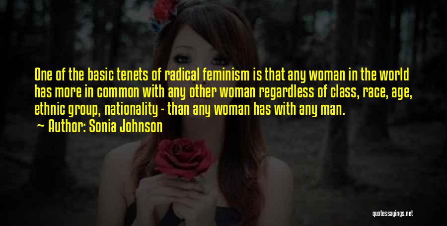 Sonia Johnson Quotes: One Of The Basic Tenets Of Radical Feminism Is That Any Woman In The World Has More In Common With