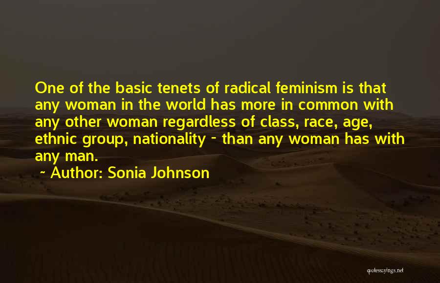 Sonia Johnson Quotes: One Of The Basic Tenets Of Radical Feminism Is That Any Woman In The World Has More In Common With