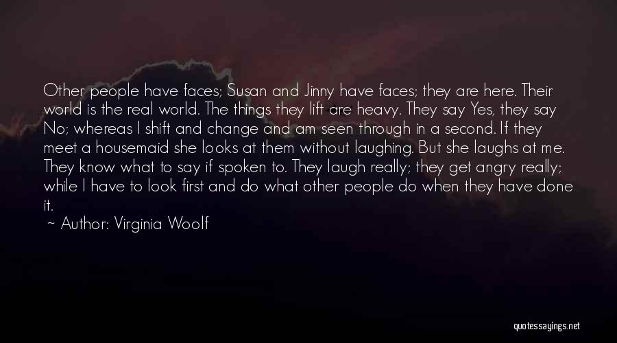 Virginia Woolf Quotes: Other People Have Faces; Susan And Jinny Have Faces; They Are Here. Their World Is The Real World. The Things