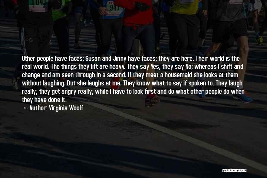 Virginia Woolf Quotes: Other People Have Faces; Susan And Jinny Have Faces; They Are Here. Their World Is The Real World. The Things