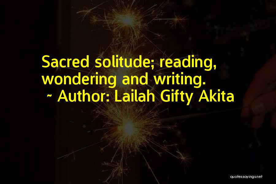 Lailah Gifty Akita Quotes: Sacred Solitude; Reading, Wondering And Writing.