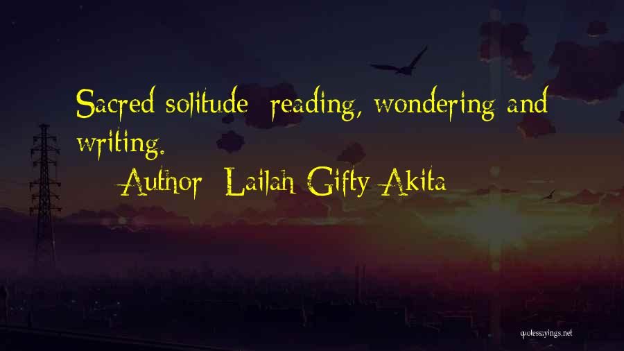 Lailah Gifty Akita Quotes: Sacred Solitude; Reading, Wondering And Writing.