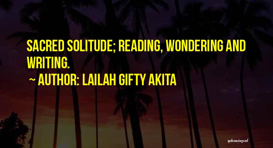 Lailah Gifty Akita Quotes: Sacred Solitude; Reading, Wondering And Writing.