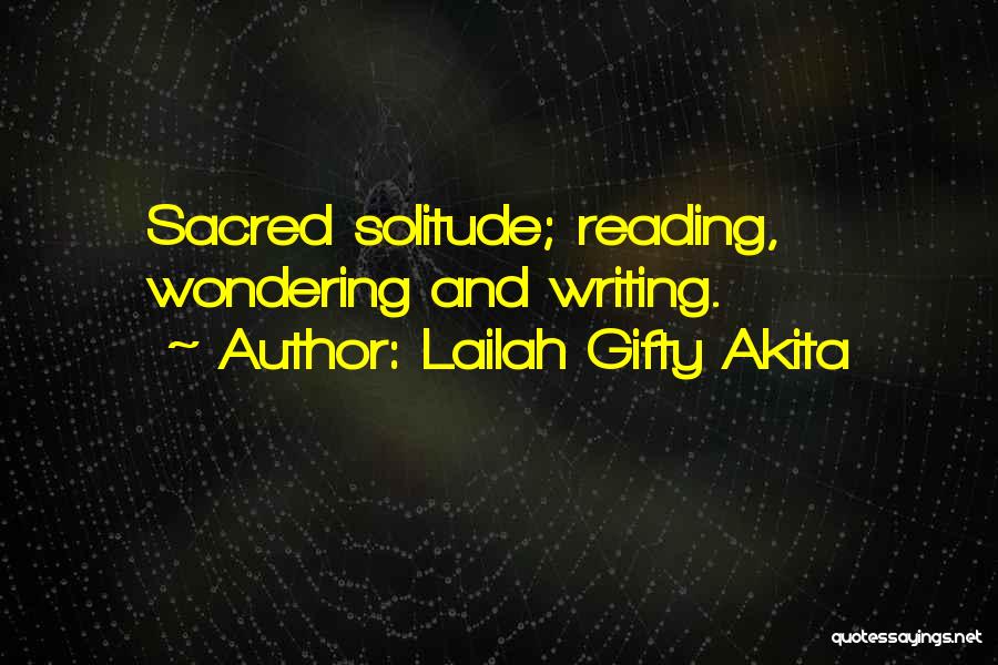 Lailah Gifty Akita Quotes: Sacred Solitude; Reading, Wondering And Writing.