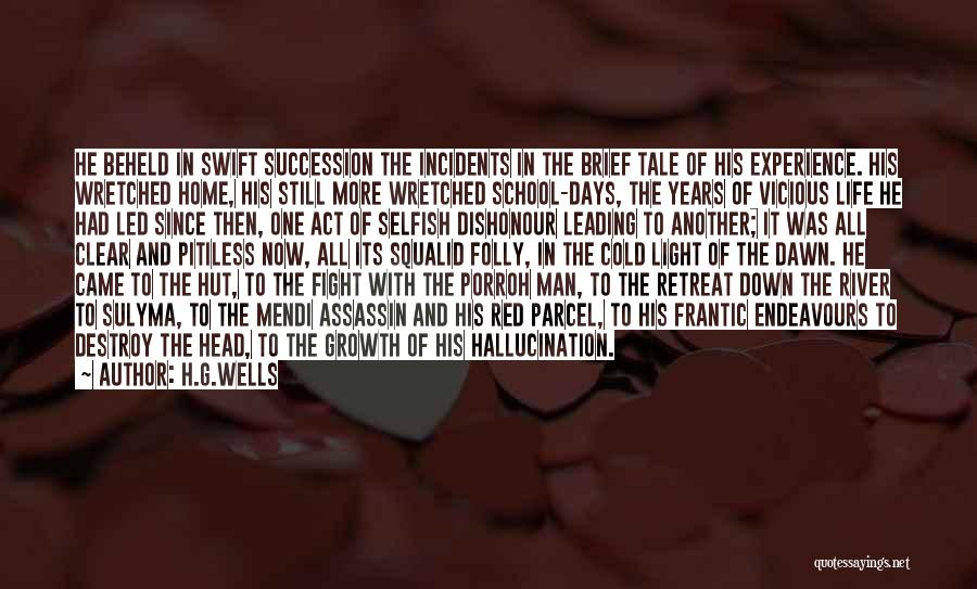 H.G.Wells Quotes: He Beheld In Swift Succession The Incidents In The Brief Tale Of His Experience. His Wretched Home, His Still More