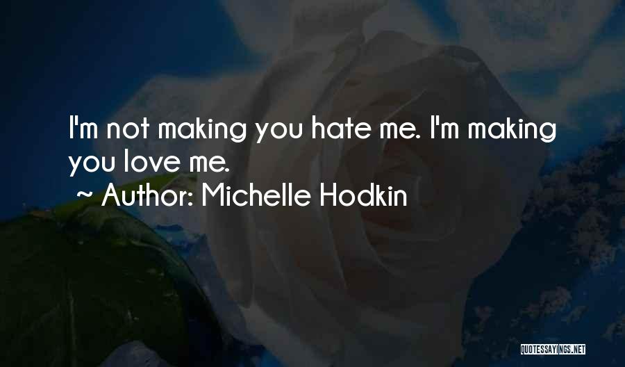 Michelle Hodkin Quotes: I'm Not Making You Hate Me. I'm Making You Love Me.