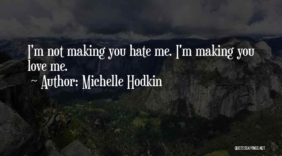 Michelle Hodkin Quotes: I'm Not Making You Hate Me. I'm Making You Love Me.