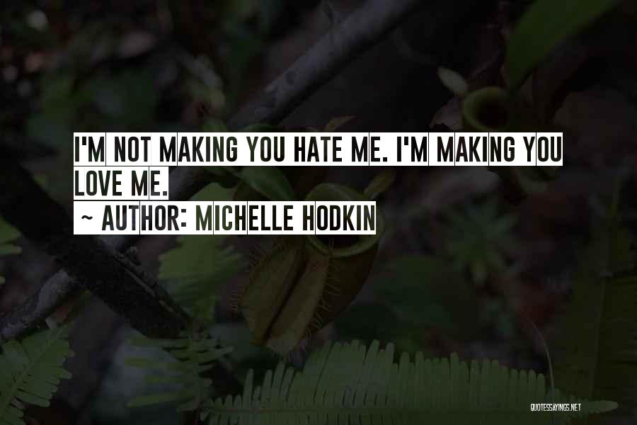 Michelle Hodkin Quotes: I'm Not Making You Hate Me. I'm Making You Love Me.
