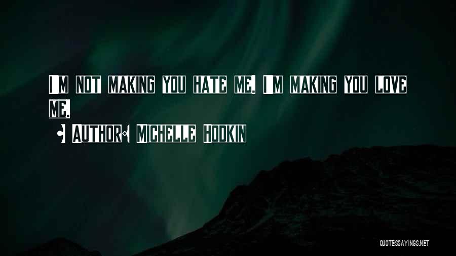 Michelle Hodkin Quotes: I'm Not Making You Hate Me. I'm Making You Love Me.