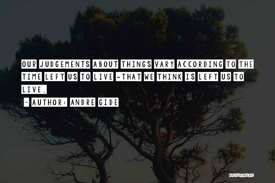 Andre Gide Quotes: Our Judgements About Things Vary According To The Time Left Us To Live -that We Think Is Left Us To