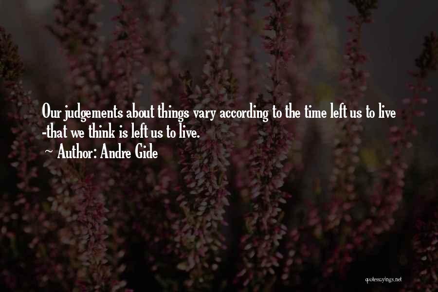 Andre Gide Quotes: Our Judgements About Things Vary According To The Time Left Us To Live -that We Think Is Left Us To