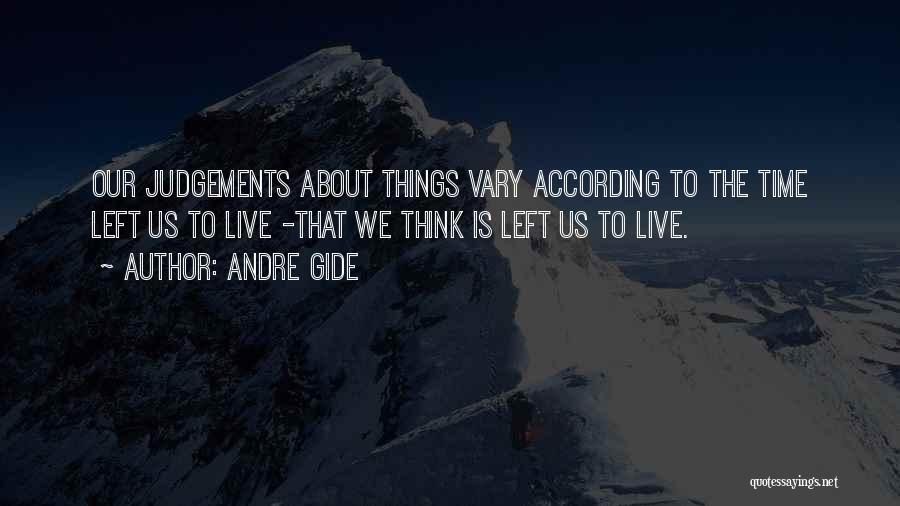 Andre Gide Quotes: Our Judgements About Things Vary According To The Time Left Us To Live -that We Think Is Left Us To