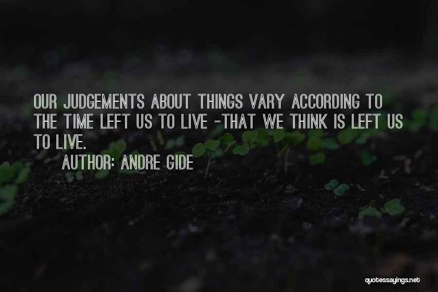 Andre Gide Quotes: Our Judgements About Things Vary According To The Time Left Us To Live -that We Think Is Left Us To