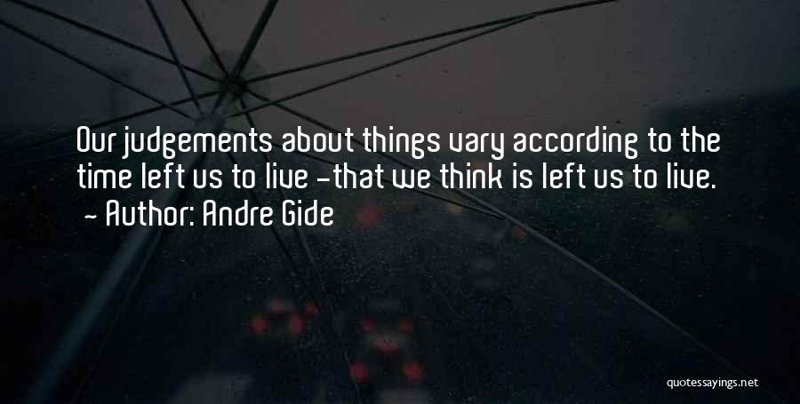 Andre Gide Quotes: Our Judgements About Things Vary According To The Time Left Us To Live -that We Think Is Left Us To