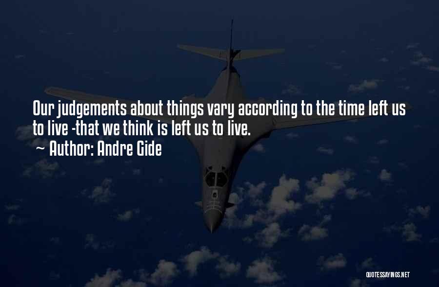 Andre Gide Quotes: Our Judgements About Things Vary According To The Time Left Us To Live -that We Think Is Left Us To