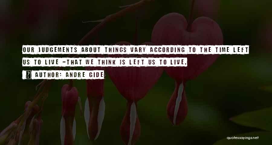Andre Gide Quotes: Our Judgements About Things Vary According To The Time Left Us To Live -that We Think Is Left Us To