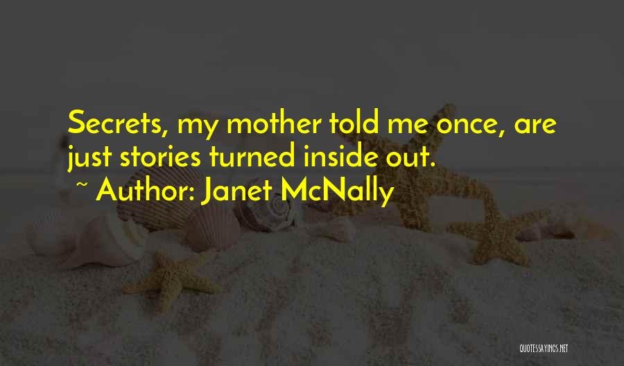 Janet McNally Quotes: Secrets, My Mother Told Me Once, Are Just Stories Turned Inside Out.