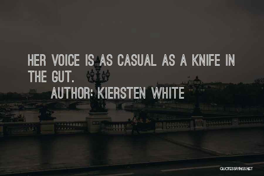 Kiersten White Quotes: Her Voice Is As Casual As A Knife In The Gut.
