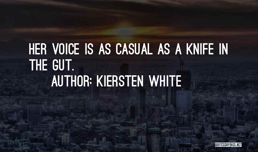 Kiersten White Quotes: Her Voice Is As Casual As A Knife In The Gut.