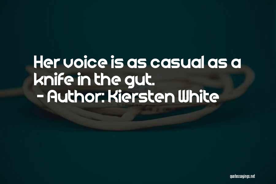 Kiersten White Quotes: Her Voice Is As Casual As A Knife In The Gut.