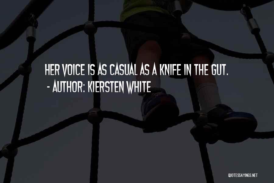 Kiersten White Quotes: Her Voice Is As Casual As A Knife In The Gut.