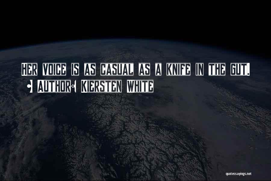 Kiersten White Quotes: Her Voice Is As Casual As A Knife In The Gut.