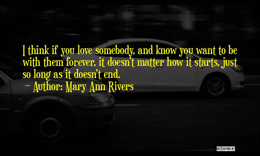 Mary Ann Rivers Quotes: I Think If You Love Somebody, And Know You Want To Be With Them Forever, It Doesn't Matter How It