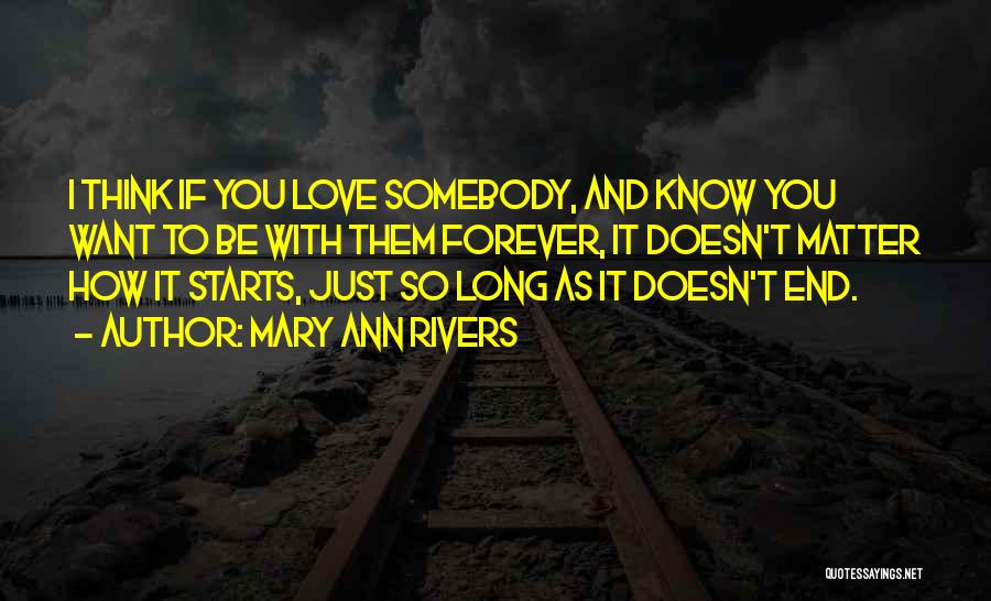 Mary Ann Rivers Quotes: I Think If You Love Somebody, And Know You Want To Be With Them Forever, It Doesn't Matter How It