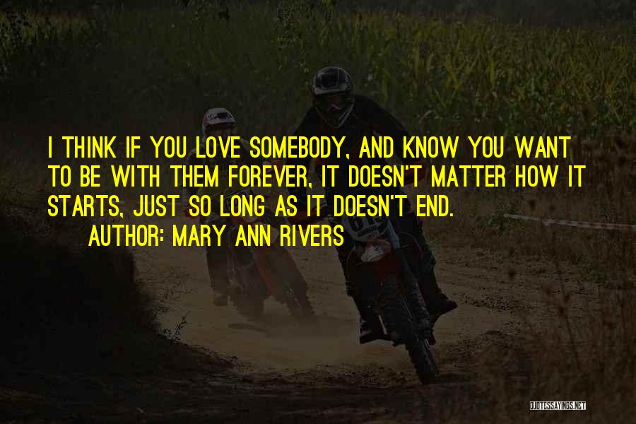 Mary Ann Rivers Quotes: I Think If You Love Somebody, And Know You Want To Be With Them Forever, It Doesn't Matter How It