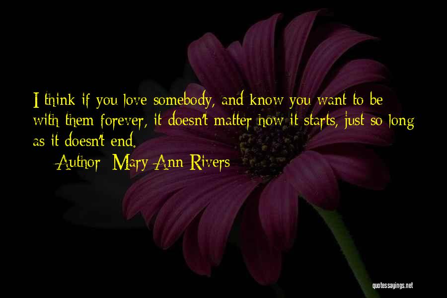 Mary Ann Rivers Quotes: I Think If You Love Somebody, And Know You Want To Be With Them Forever, It Doesn't Matter How It