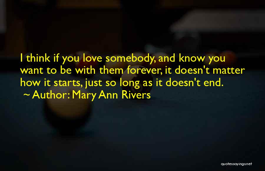 Mary Ann Rivers Quotes: I Think If You Love Somebody, And Know You Want To Be With Them Forever, It Doesn't Matter How It